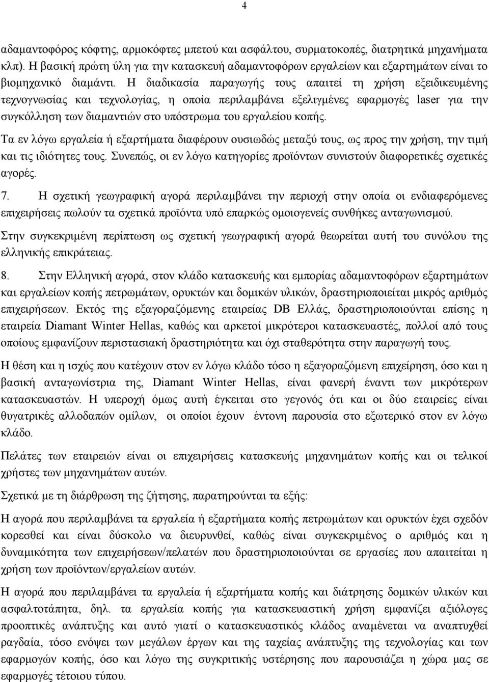 Η διαδικασία παραγωγής τους απαιτεί τη χρήση εξειδικευμένης τεχνογνωσίας και τεχνολογίας, η οποία περιλαμβάνει εξελιγμένες εφαρμογές laser για την συγκόλληση των διαμαντιών στο υπόστρωμα του