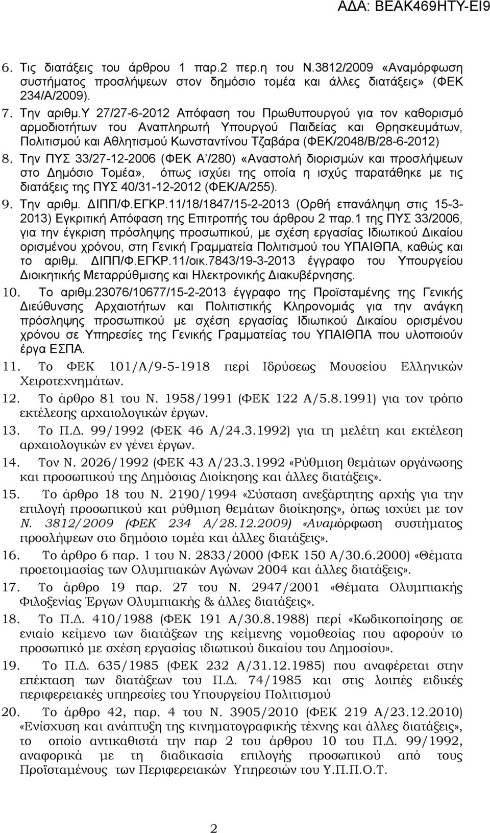 Την ΠΥΣ 33/27-12-2006 (ΦΕΚ Α /280) «Αναστολή διορισµών και προσλήψεων στο ηµόσιο Τοµέα», όπως ισχύει της οποία η ισχύς παρατάθηκε µε τις διατάξεις της ΠΥΣ 40/31-12-2012 (ΦΕΚ/Α/255). 9. Την αριθµ.