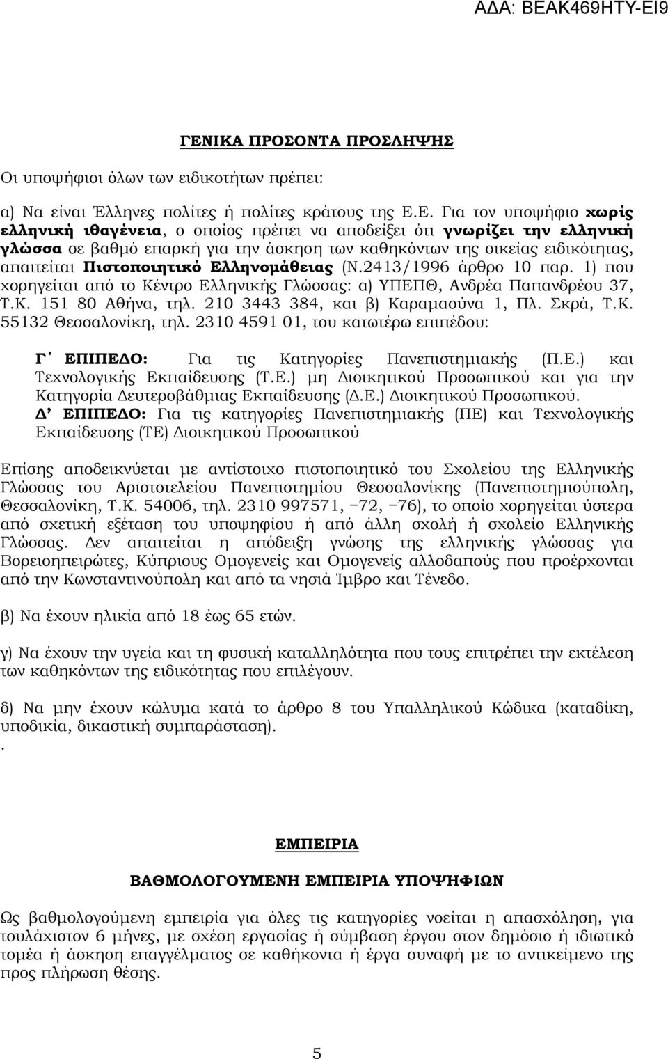 1) που χορηγείται από το Κέντρο Ελληνικής Γλώσσας: α) ΥΠΕΠΘ, Ανδρέα Παπανδρέου 37, Τ.Κ. 151 80 Αθήνα, τηλ. 210 3443 384, και β) Καραµαούνα 1, Πλ. Σκρά, Τ.Κ. 55132 Θεσσαλονίκη, τηλ.