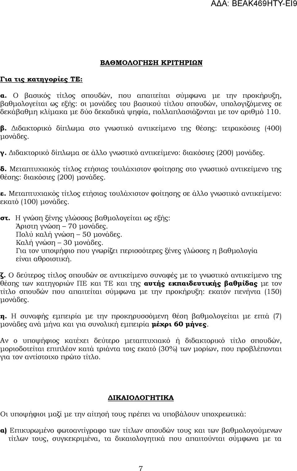 πολλαπλασιάζονται µε τον αριθµό 110. β. ιδακτορικό δίπλωµα στο γνωστικό αντικείµενο της θέσης: τετρακόσιες (400) µονάδες. γ. ιδακτορικό δίπλωµα σε άλλο γνωστικό αντικείµενο: διακόσιες (200) µονάδες.