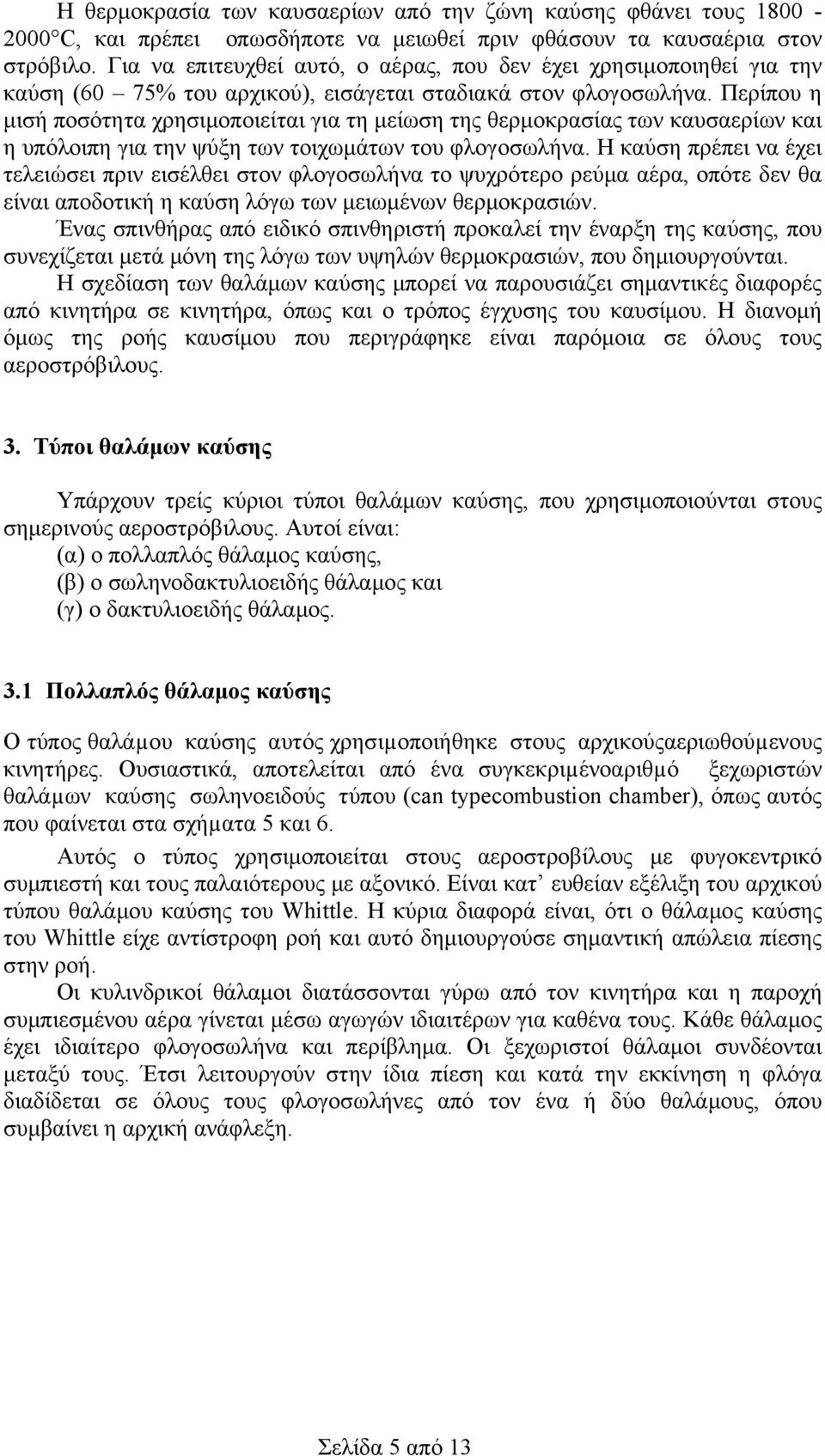 Περίπου η μισή ποσότητα χρησιμοποιείται για τη μείωση της θερμοκρασίας των καυσαερίων και η υπόλοιπη για την ψύξη των τοιχωμάτων του φλογοσωλήνα.