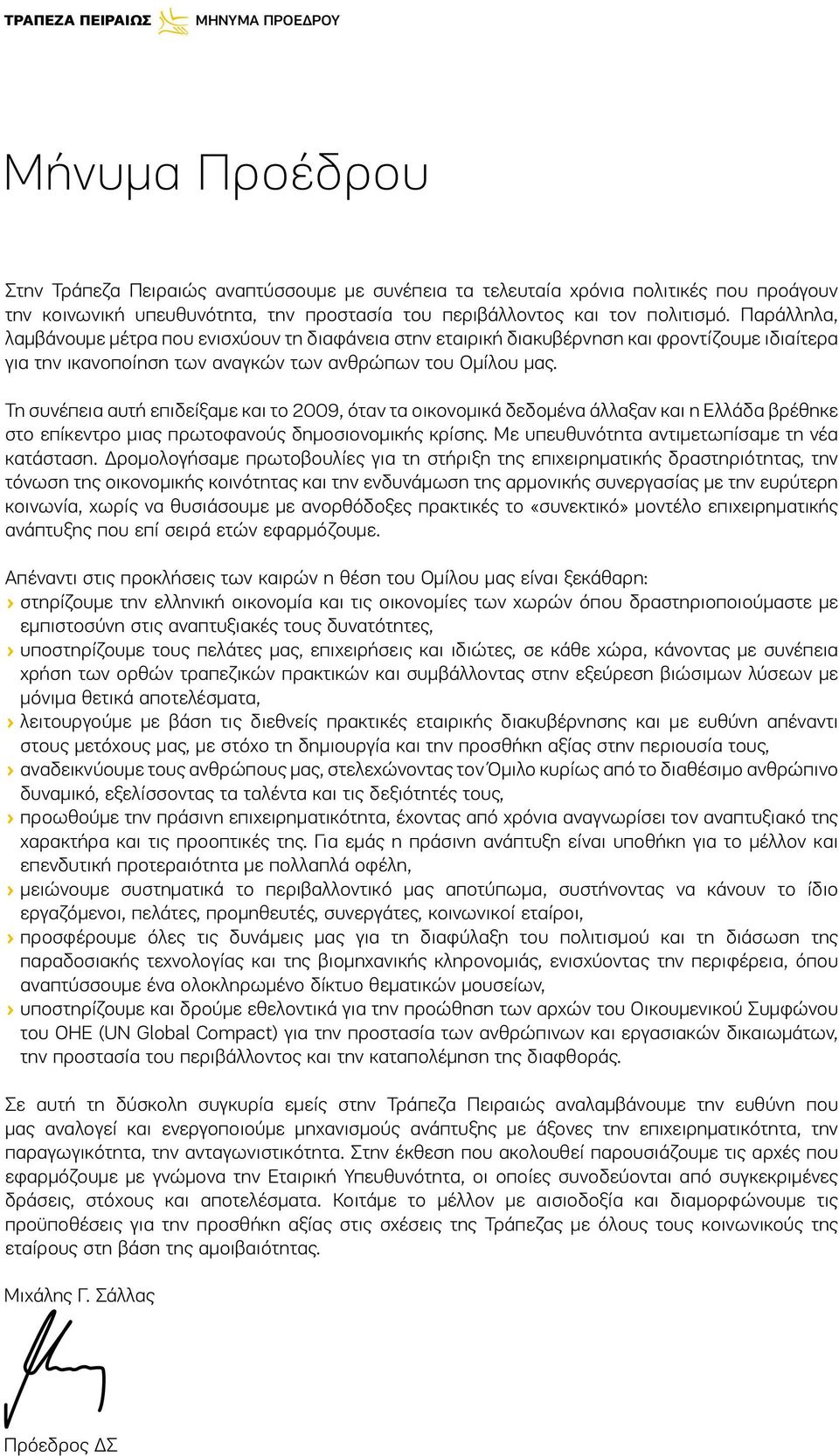 Τη συνέπεια αυτή επιδείξαμε και το 2009, όταν τα οικονομικά δεδομένα άλλαξαν και η Ελλάδα βρέθηκε στο επίκεντρο μιας πρωτοφανούς δημοσιονομικής κρίσης. Με υπευθυνότητα αντιμετωπίσαμε τη νέα κατάσταση.