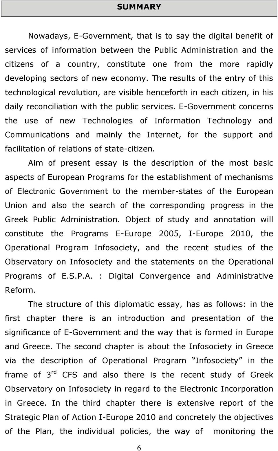 E-Government concerns the use of new Technologies of Information Technology and Communications and mainly the Internet, for the support and facilitation of relations of state-citizen.