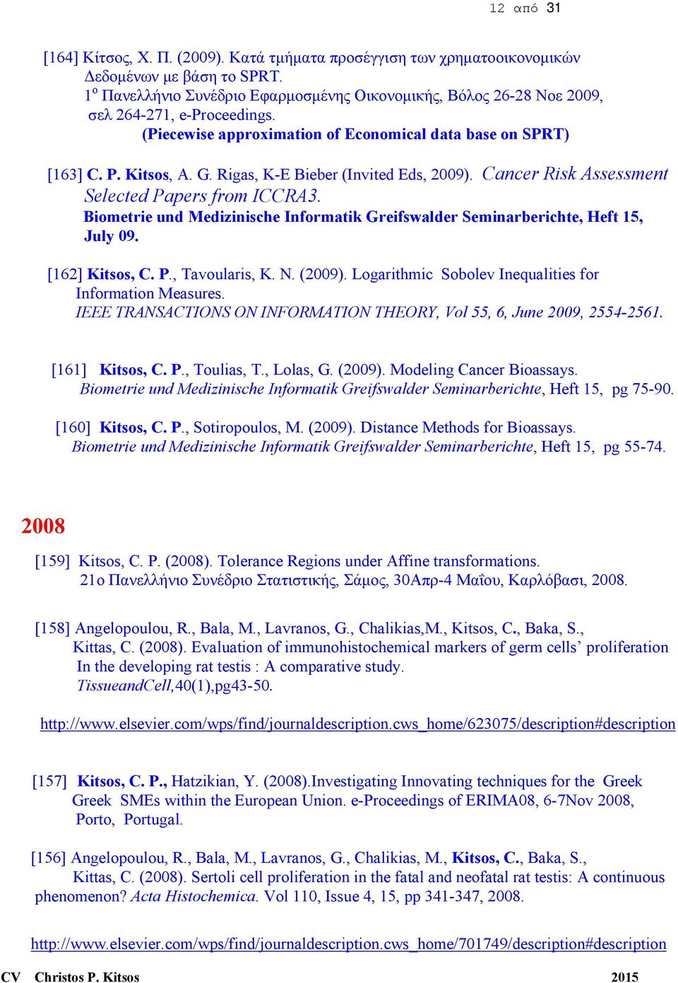 Rigas, K-E Bieber (Invited Eds, 2009). Cancer Risk Assessment Selected Papers from ICCRA3. Biometrie und Medizinische Informatik Greifswalder Seminarberichte, Heft 15, July 09. [162] Kitsos, C. P., Tavoularis, K.