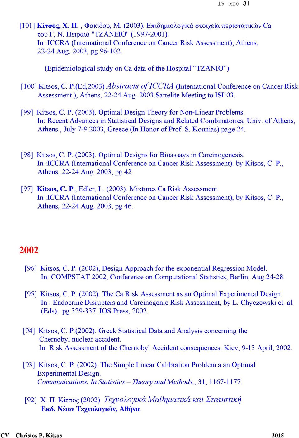 (Ed,2003) Abstracts of ICCRA (International Conference on Cancer Risk Assessment ), Athens, 22-24 Aug. 2003.Sattelite Meeting to ISI 03. [99] Kitsos, C. P. (2003).
