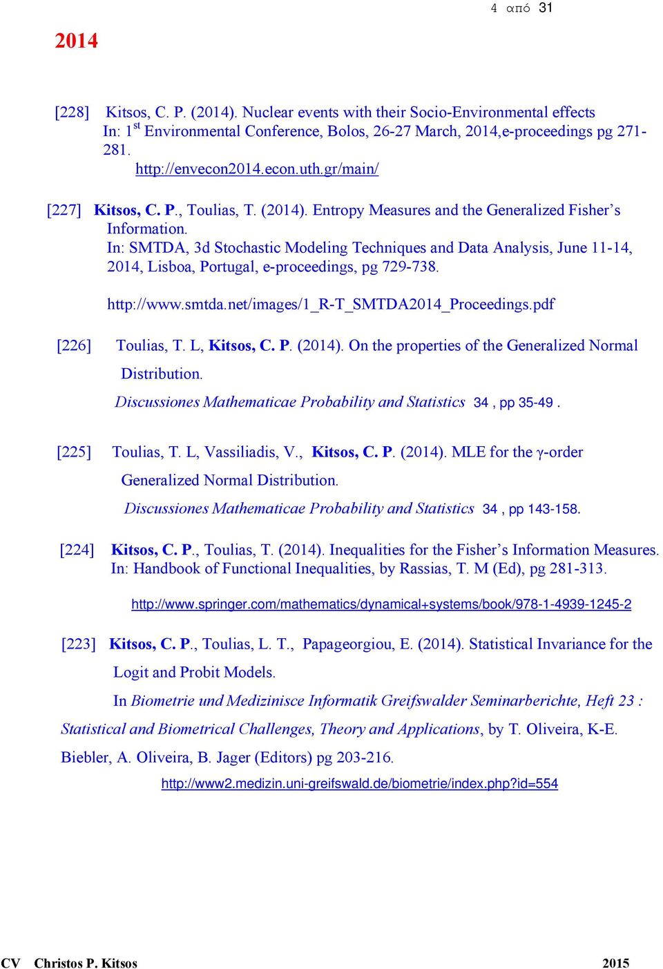 In: SMTDA, 3d Stochastic Modeling Techniques and Data Analysis, June 11-14, 2014, Lisboa, Portugal, e-proceedings, pg 729-738. http://www.smtda.net/images/1_r-t_smtda2014_proceedings.