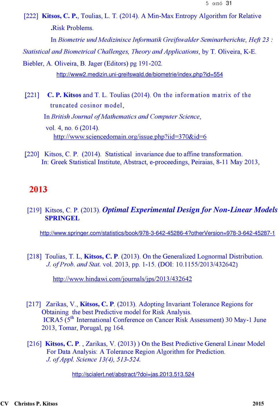 Jager (Editors) pg 191-202. http://www2.medizin.uni-greifswald.de/biometrie/index.php?id=554 [221] C. P. Kitsos and T. L. Toulias (2014).