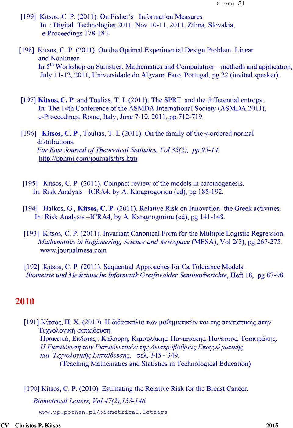 L (2011). The SPRT and the differential entropy. In: The 14th Conference of the ASMDA International Society (ASMDA 2011), e-proceedings, Rome, Italy, June 7-10, 2011, pp.712-719. [196] Kitsos, C.