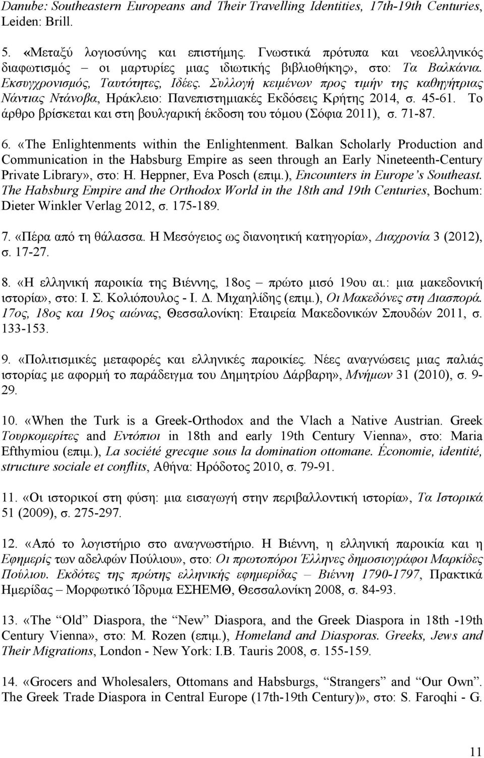 Συλλογή κειμένων προς τιμήν της καθηγήτριας Νάντιας Ντάνοβα, Ηράκλειο: Πανεπιστημιακές Εκδόσεις Κρήτης 2014, σ. 45-61. Το άρθρο βρίσκεται και στη βουλγαρική έκδοση του τόμου (Σόφια 2011), σ. 71-87. 6.