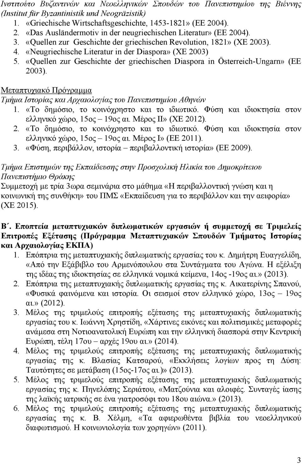 «Neugriechische Literatur in der Diaspora» (ΧΕ 2003) 5. «Quellen zur Geschichte der griechischen Diaspora in Österreich-Ungarn» (ΕΕ 2003).