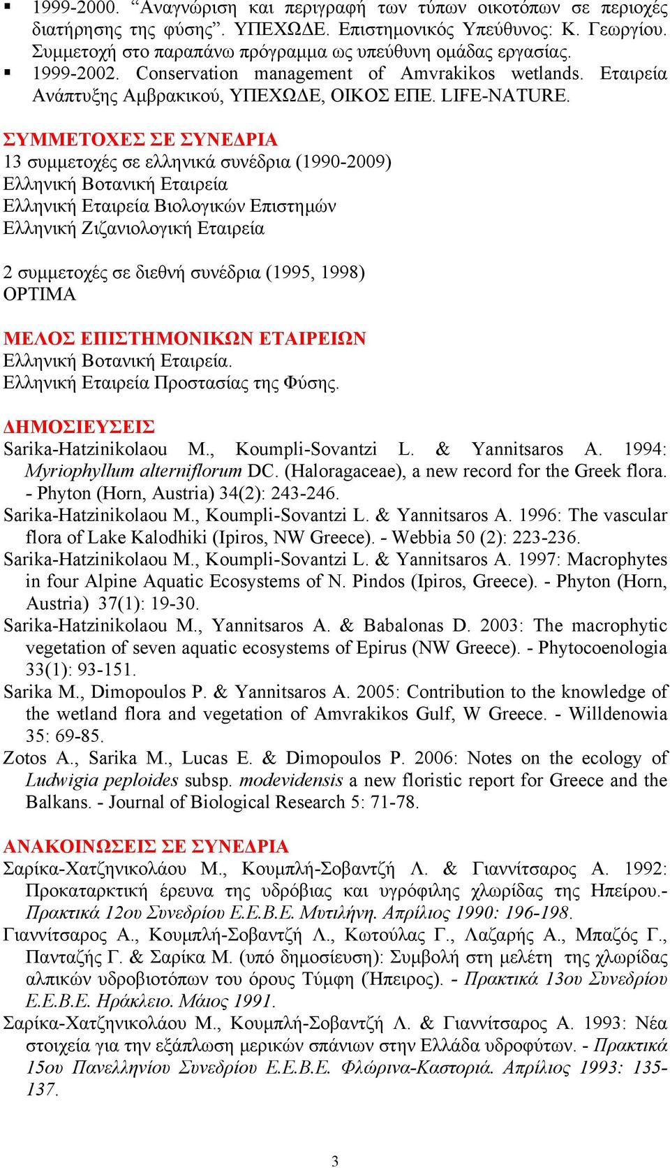 ΣΥΜΜΕΤΟΧΕΣ ΣΕ ΣΥΝΕΔΡΙΑ 13 συμμετοχές σε ελληνικά συνέδρια (1990-2009) Ελληνική Βοτανική Εταιρεία Ελληνική Εταιρεία Βιολογικών Επιστημών Ελληνική Ζιζανιολογική Εταιρεία 2 συμμετοχές σε διεθνή συνέδρια