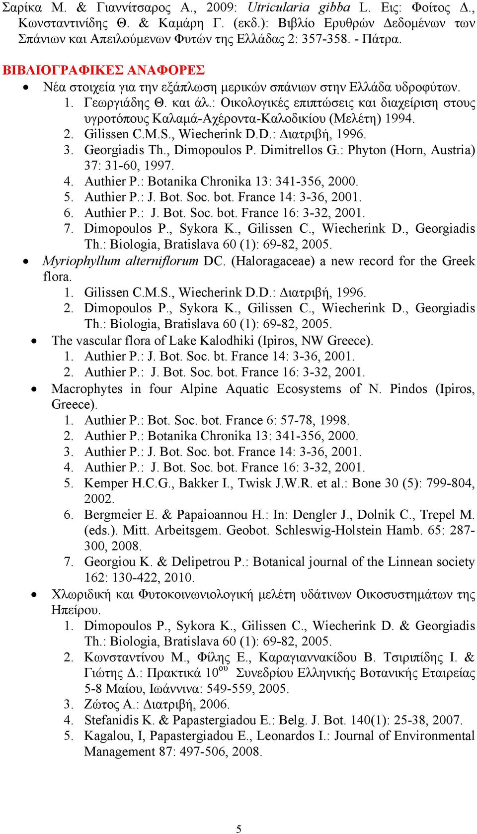 : Οικολογικές επιπτώσεις και διαχείριση στους υγροτόπους Καλαμά-Αχέροντα-Καλοδικίου (Μελέτη) 1994. 2. Gilissen C.M.S., Wiecherink D.D.: Διατριβή, 1996. 3. Georgiadis Th., Dimopoulos P. Dimitrellos G.