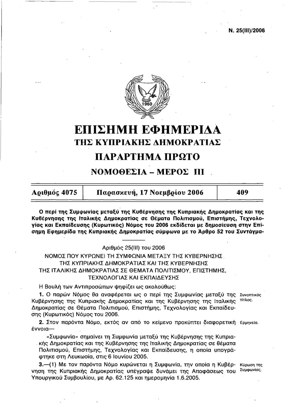 Εφημερίδα της Κυπριακής Δημοκρατίας σύμφωνα με το Άρθρο 52 του Συντάγμα- Αριθμός 25(111) του 2006 ΝΟΜΟΣ ΠΟΥ ΚΥΡΩΝΕΙ ΤΗ ΣΥΜΦΩΝΙΑ ΜΕΤΑΞΥ ΤΗΣ ΚΥΒΕΡΝΗΣΗΣ ΤΗΣ ΚΥΠΡΙΑΚΗΣ ΔΗΜΟΚΡΑΤΙΑΣ ΚΑΙ ΤΗΣ ΚΥΒΕΡΝΗΣΗΣ ΤΗΣ