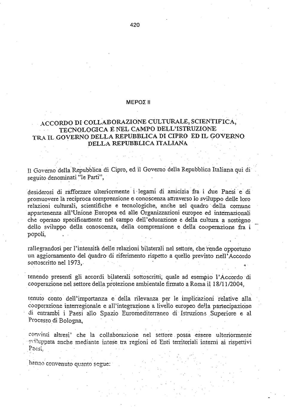 reciproca comprensione e conoscenza attraverso lo sviluppo delle loro relazioni culturali, scientifiche e tecnologiche, anche nel quadro della comune appartenenza airunione Europea ed alle