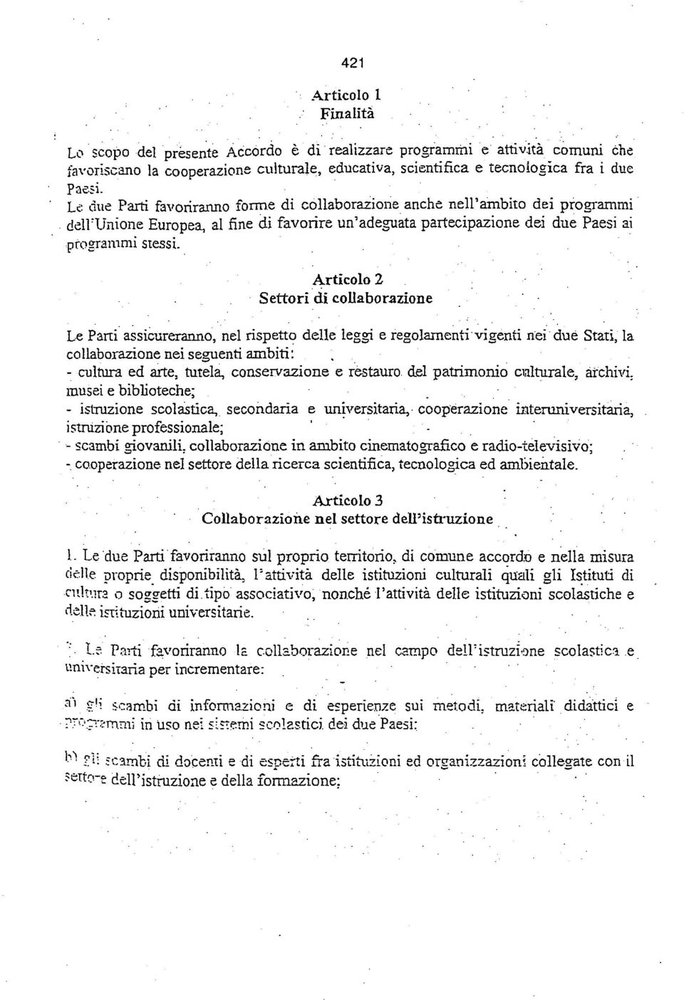 Articolo 2 Settori di collaborazione Le Parti assicureranno, nel rispetto delle leggi e regolamenti vigenii nei due Stati, la collaborazione nei seguenti ambiti:.