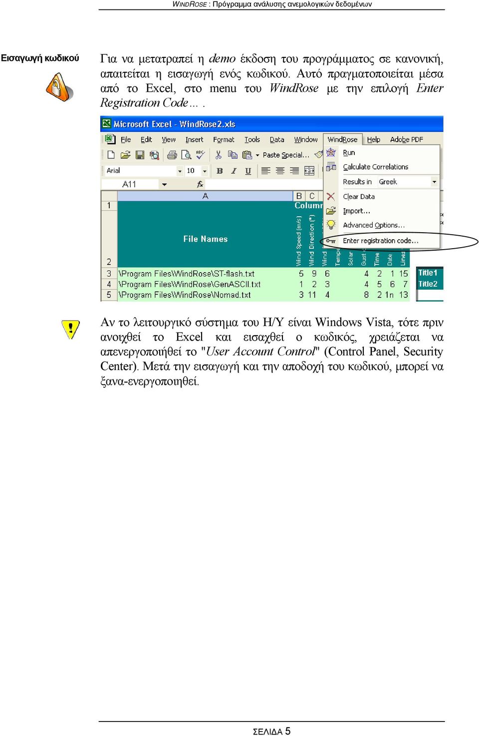 Αν το λειτουργικό σύστημα του Η/Υ είναι Windows Vista, τότε πριν ανοιχθεί το Excel και εισαχθεί ο κωδικός, χρειάζεται να