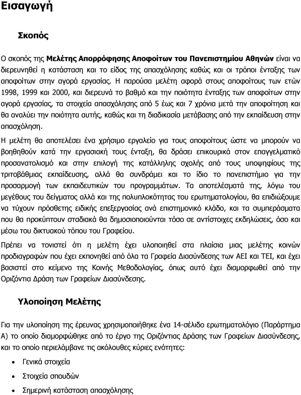 Η παρούσα μελέτη αφορά στους αποφοίτους των ετών 1998, 1999 και 2000, και διερευνά το βαθμό και την ποιότητα ένταξης των αποφοίτων στην αγορά εργασίας, τα στοιχεία απασχόλησης από 5 έως και 7 χρόνια