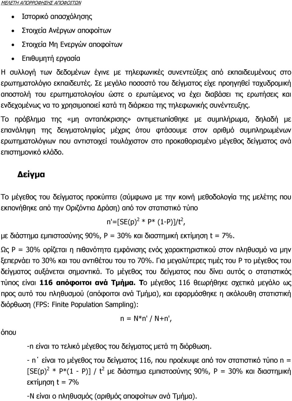 Σε μεγάλο ποσοστό του δείγματος είχε προηγηθεί ταχυδρομική αποστολή του ερωτηματολογίου ώστε ο ερωτώμενος να έχει διαβάσει τις ερωτήσεις και ενδεχομένως να το χρησιμοποιεί κατά τη διάρκεια της