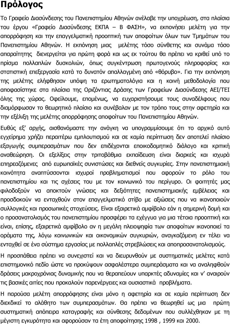 Η εκπόνηση μιας μελέτης τόσο σύνθετης και συνάμα τόσο απαραίτητης διενεργείται για πρώτη φορά και ως εκ τούτου θα πρέπει να κριθεί υπό το πρίσμα πολλαπλών δυσκολιών, όπως συγκέντρωση πρωτογενούς