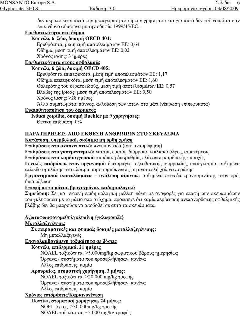 Κουνέλι, 6 ζώα, δοκιμή OECD 405: Ερυθρότητα επιπεφυκότα, μέση τιμή αποτελεσμάτων ΕΕ: 1,17 Οίδημα επιπεφυκότα, μέση τιμή αποτελεσμάτων ΕΕ: 1,60 Θολερότης του κερατοειδούς, μέση τιμή αποτελεσμάτων ΕΕ: