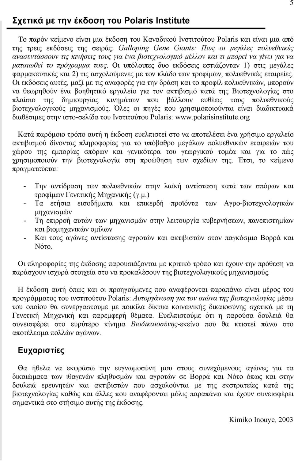 Οι υπόλοιπες δυο εκδόσεις εστιάζονταν 1) στις µεγάλες φαρµακευτικές και 2) τις ασχολούµενες µε τον κλάδο των τροφίµων, πολυεθνικές εταιρείες.