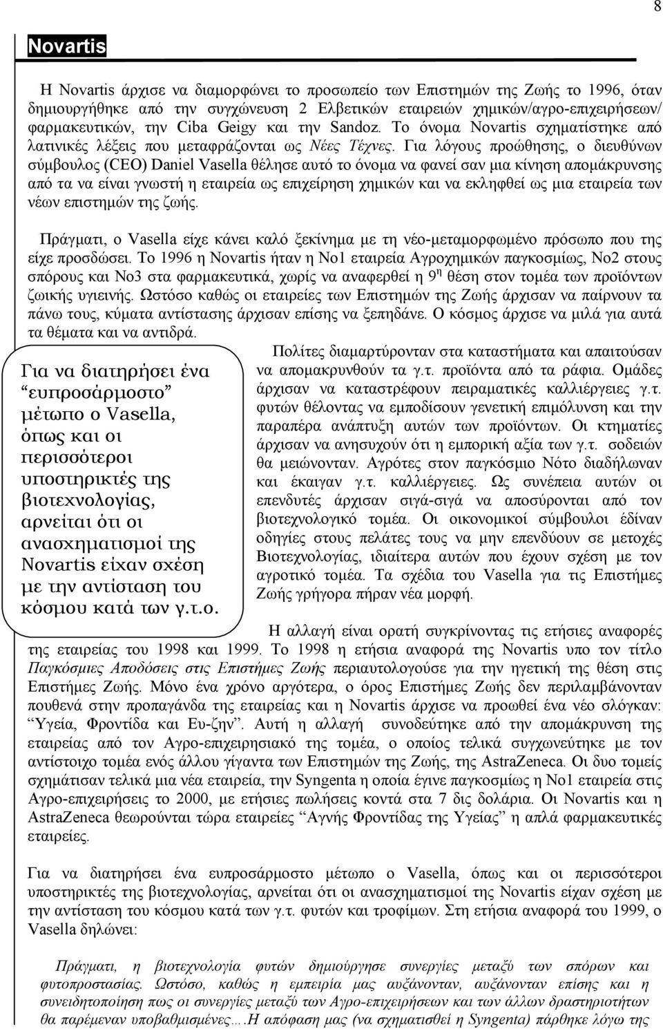 Για λόγους προώθησης, ο διευθύνων σύµβουλος (CEO) Daniel Vasella θέλησε αυτό το όνοµα να φανεί σαν µια κίνηση αποµάκρυνσης από τα να είναι γνωστή η εταιρεία ως επιχείρηση χηµικών και να εκληφθεί ως