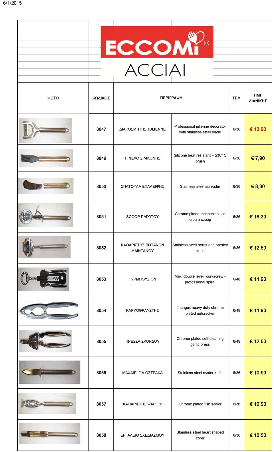 Maxi double lever corkscrew - professional spiral 6/48 11,90 8054 ΚΑΡΥΟΘΡΑΥΣΤΗΣ 2 stages heavy duty chrome plated nutcracker 6/48 11,90 8055 ΠΡΕΣΣΑ ΣΚΟΡΔΟΥ Chrome plated self-cleaning garlic press