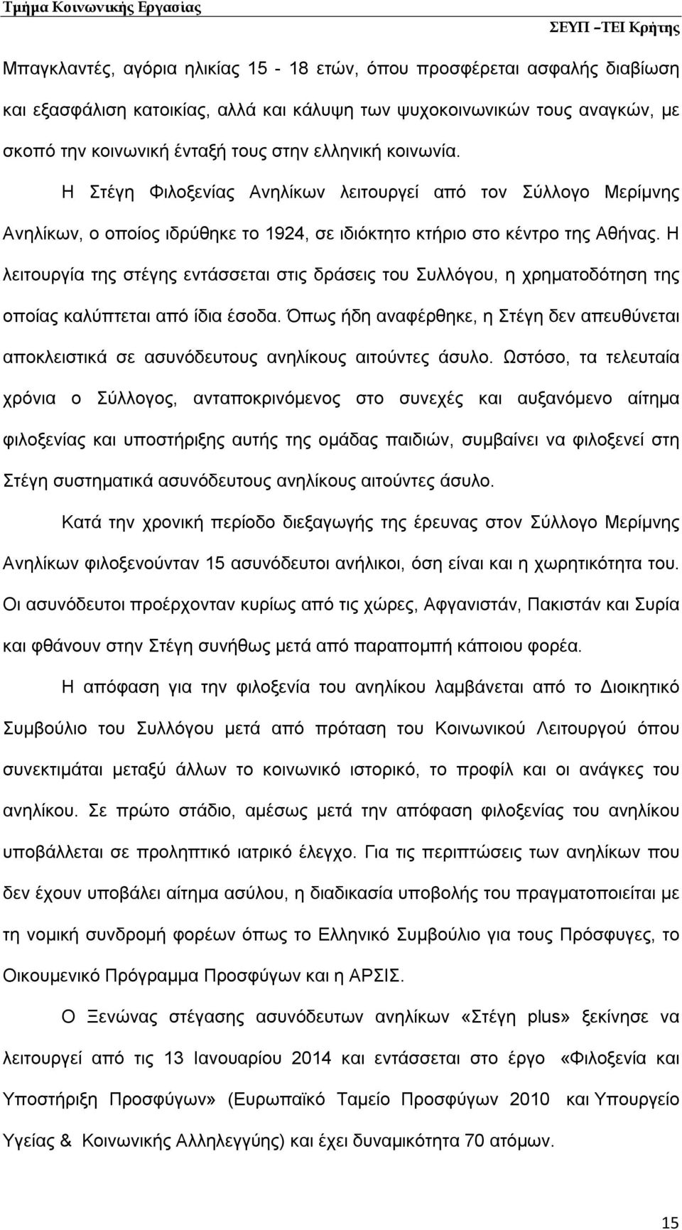 Η λειτουργία της στέγης εντάσσεται στις δράσεις του Συλλόγου, η χρηματοδότηση της οποίας καλύπτεται από ίδια έσοδα.