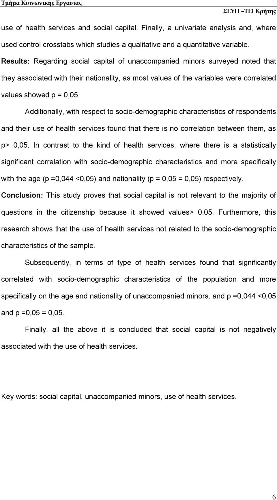 Additionally, with respect to socio-demographic characteristics of respondents and their use of health services found that there is no correlation between them, as p> 0,05.