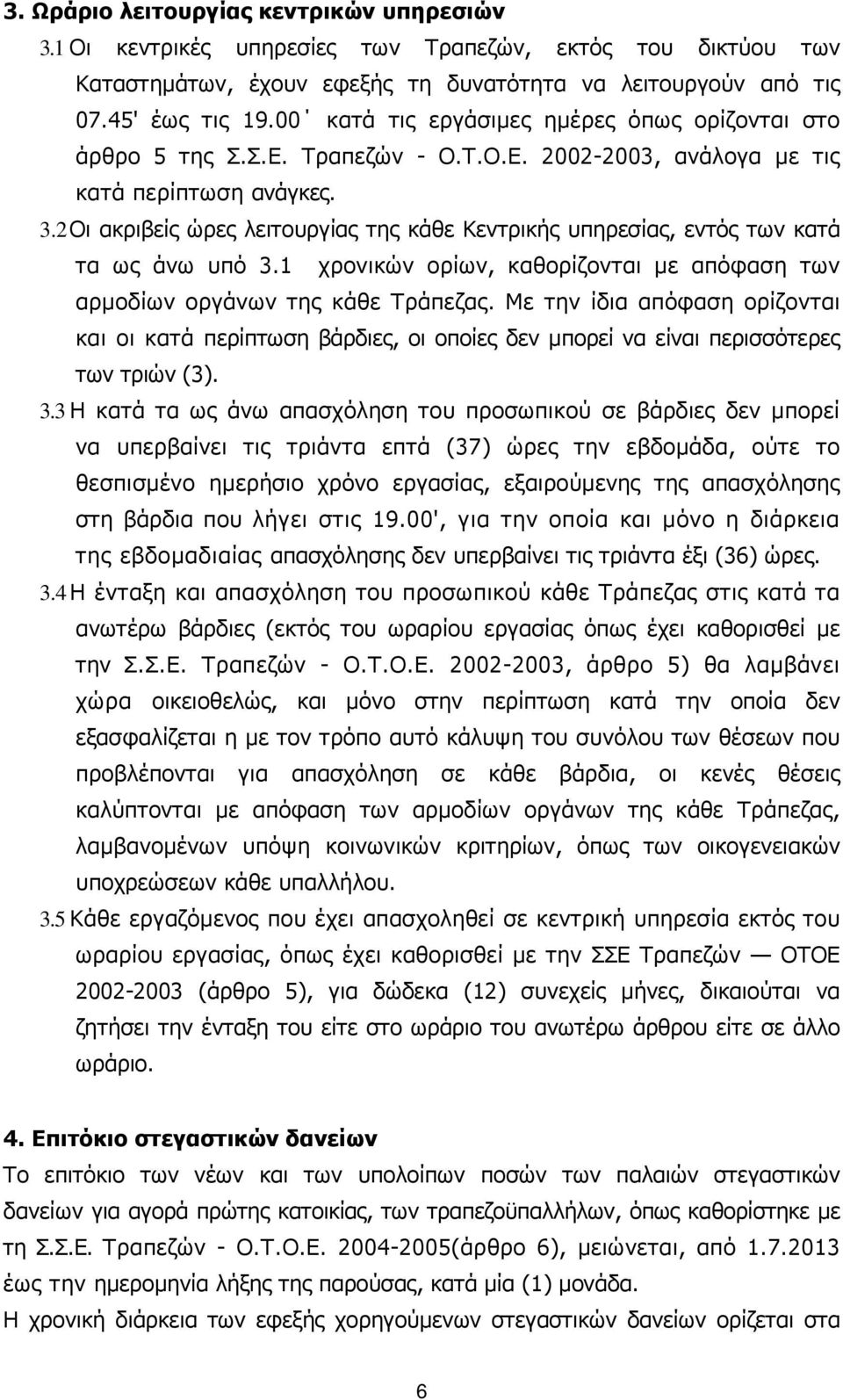 2 Οι ακριβείς ώρες λειτουργίας της κάθε Κεντρικής υπηρεσίας, εντός των κατά τα ως άνω υπό 3.1 χρονικών ορίων, καθορίζονται µε απόφαση των αρµοδίων οργάνων της κάθε Τράπεζας.