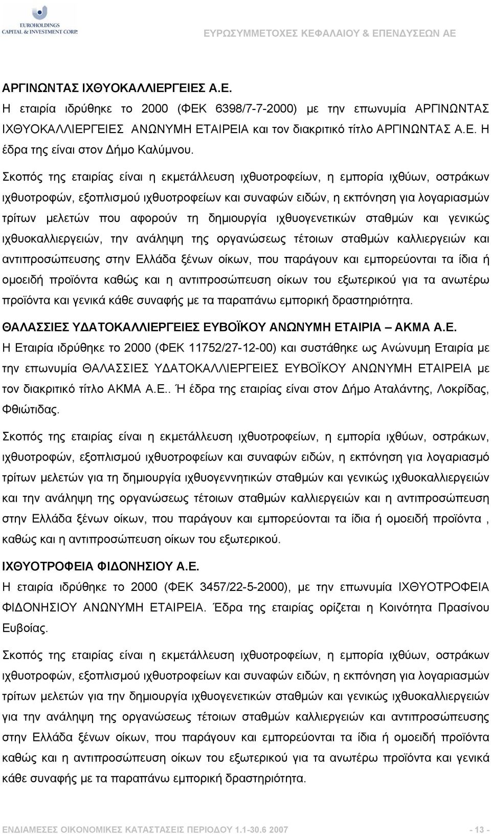 δηµιουργία ιχθυογενετικών σταθµών και γενικώς ιχθυοκαλλιεργειών, την ανάληψη της οργανώσεως τέτοιων σταθµών καλλιεργειών και αντιπροσώπευσης στην Ελλάδα ξένων οίκων, που παράγουν και εµπορεύονται τα