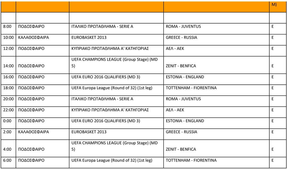 FIORENTINA E 20:00 ΠΟΔΟΣΦΑΙΡΟ ΙΤΑΛΙΚΟ ΠΡΩΤΑΘΛΗΜΑ SERIE A ROMA JUVENTUS E 22:00 ΠΟΔΟΣΦΑΙΡΟ ΚΥΠΡΙΑΚΟ ΠΡΩΤΑΘΛΗΜΑ A' ΚΑΤΗΓΟΡΙΑΣ ΑΕΛ ΑΕΚ E 0:00 ΠΟΔΟΣΦΑΙΡΟ UEFA EURO 2016 QUALIFIERS