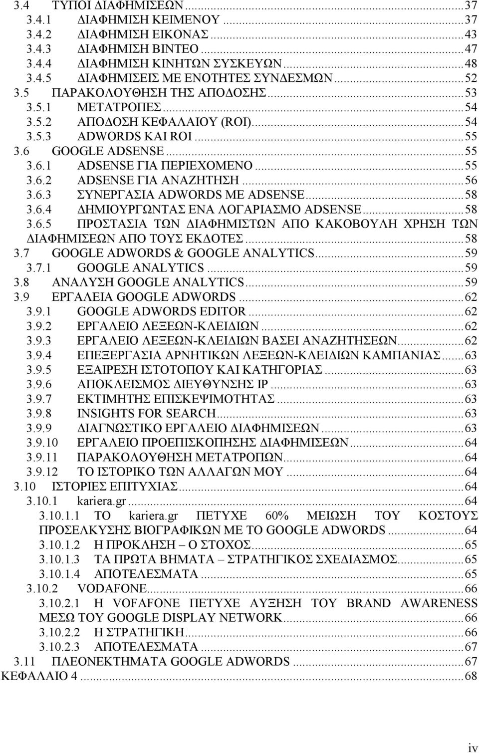 ..56 3.6.3 ΣΥΝΕΡΓΑΣΙΑ ADWORDS ΜΕ ADSENSE...58 3.6.4 ΗΜΙΟΥΡΓΩΝΤΑΣ ΕΝΑ ΛΟΓΑΡΙΑΣΜΟ ADSENSE...58 3.6.5 ΠΡΟΣΤΑΣΙΑ ΤΩΝ ΙΑΦΗΜΙΣΤΩΝ ΑΠΟ ΚΑΚΟΒΟΥΛΗ ΧΡΗΣΗ ΤΩΝ ΙΑΦΗΜΙΣΕΩΝ ΑΠΟ ΤΟΥΣ ΕΚ ΟΤΕΣ...58 3.7 GOOGLE ADWORDS & GOOGLE ANALYTICS.