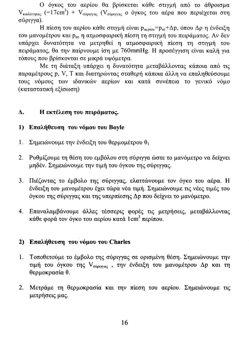 Αν δεν υπάρχει δυνατότητα να μετρηθεί η ατμοσφαιρική πίεση τη στιγμή του πειράματος, θα την παίρνουμε ίση με 760mmHg. Η προσέγγιση είναι καλή για τόπους που βρίσκονται σε μικρά υψόμετρα.