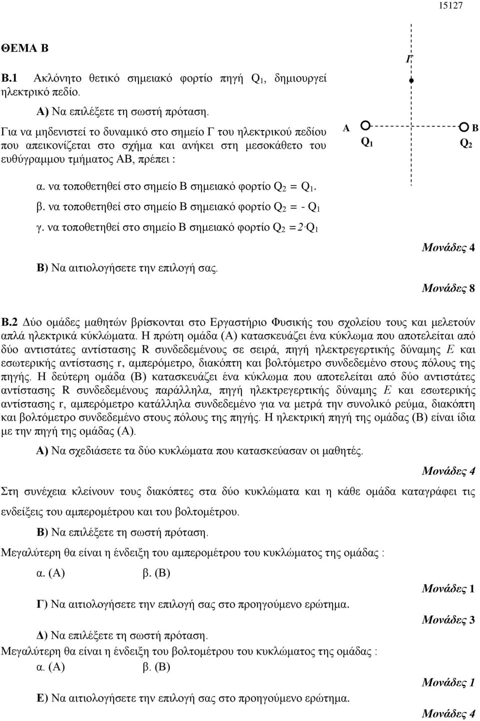 να τοποθετηθεί στο σημείο Β σημειακό φορτίο Q 2 = Q 1. β. να τοποθετηθεί στο σημείο Β σημειακό φορτίο Q 2 = - Q 1 γ. να τοποθετηθεί στο σημείο Β σημειακό φορτίο Q 2 =2 Q 1 Μονάδες 8 Β.