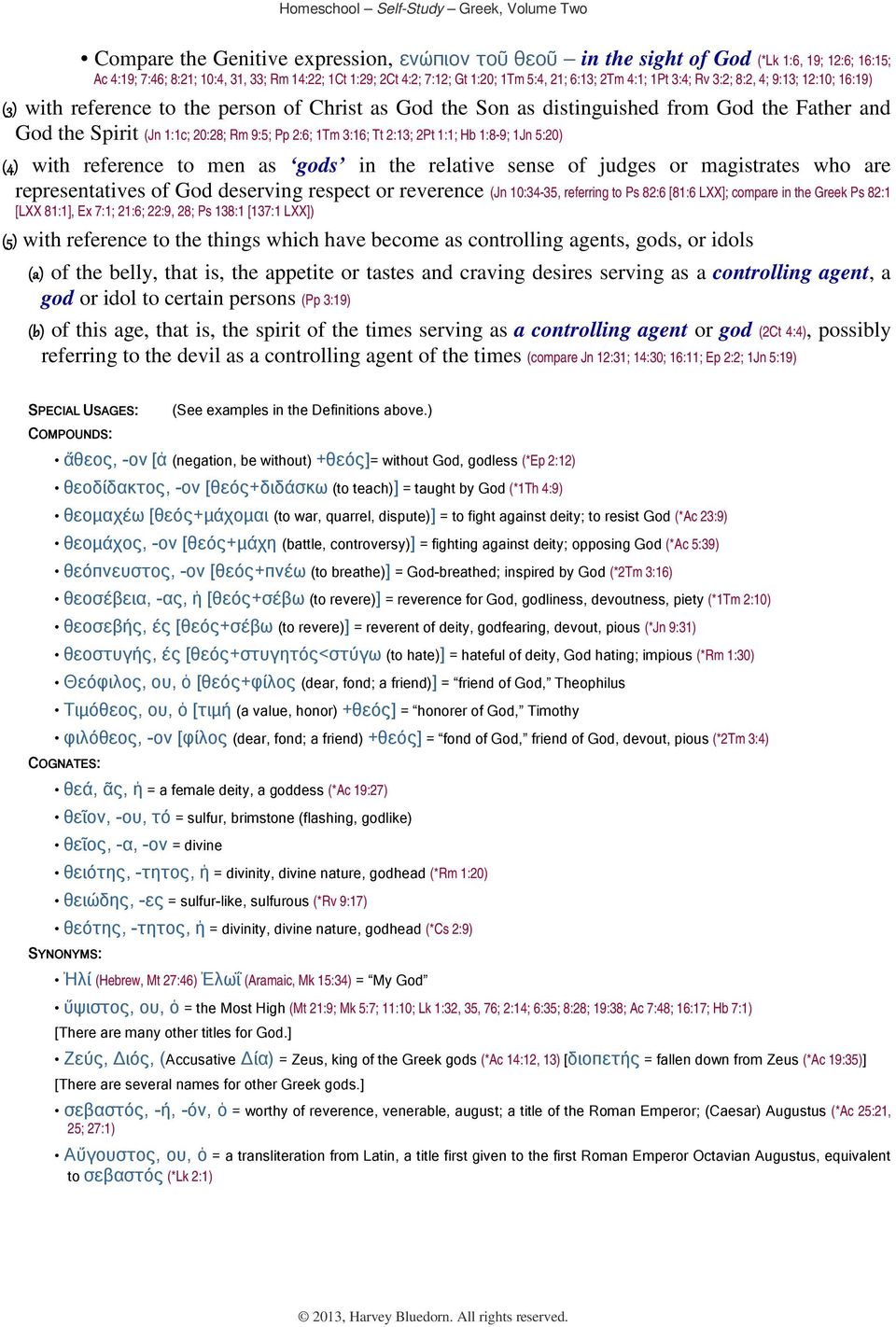 1Tm 3:16; Tt 2:13; 2Pt 1:1; Hb 1:8-9; 1Jn 5:20) (4) with reference to men as gods in the relative sense of judges or magistrates who are representatives of God deserving respect or reverence (Jn