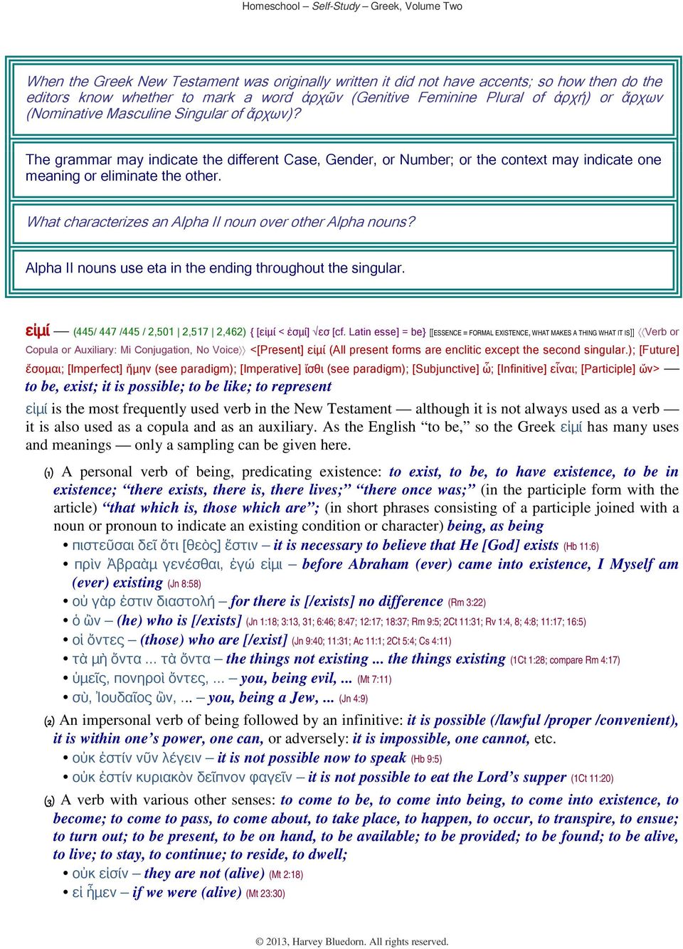 What characterizes an Alpha II noun over other Alpha nouns? Alpha II nouns use eta in the ending throughout the singular. εἰμί (445/ 447 /445 / 2,501 2,517 2,462) { [εἰμί < ἐσμί] εσ [cf.