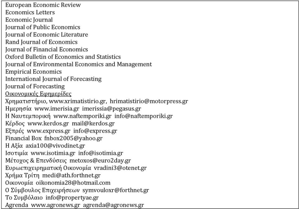 xrimatistirio.gr, hrimatistirio@motorpress.gr Ημερησία www.imerisia.gr imerissia@pegasus.gr Η Ναυτεμπορική www.naftemporiki.gr info@naftemporiki.gr Κέρδος www.kerdos.gr mail@kerdos.gr Εξπρές www.