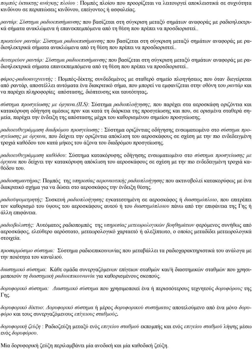 . πρωτεύον ραντάρ: Σύστηµα ραδιοεπισήµανσης που βασίζεται στη σύγκριση µεταξύ σηµάτων αναφοράς µε ραδιοηλεκτρικά σήµατα ανακλώµενα από τη θέση που πρέπει να προσδιοριστεί.