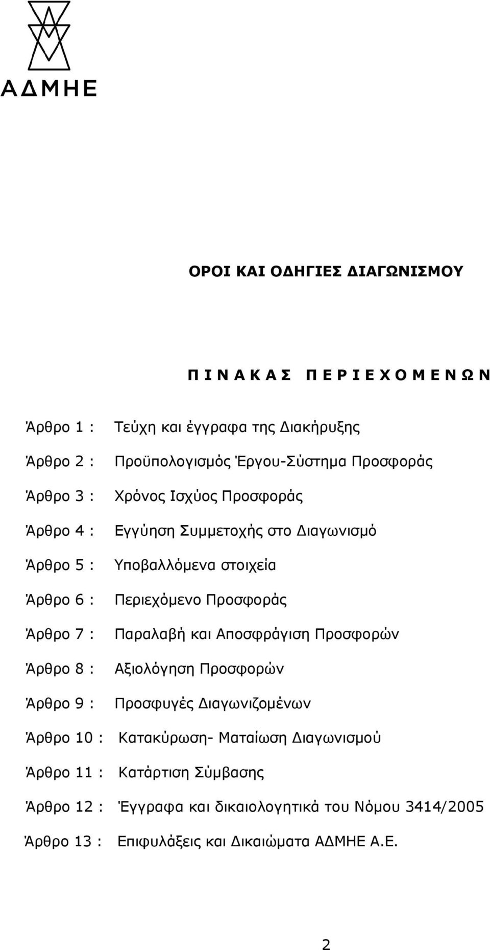 Προσφοράς Άρθρο 7 : Παραλαβή και Αποσφράγιση Προσφορών Άρθρο 8 : Αξιολόγηση Προσφορών Άρθρο 9 : Προσφυγές ιαγωνιζοµένων Άρθρο 10 : Κατακύρωση-