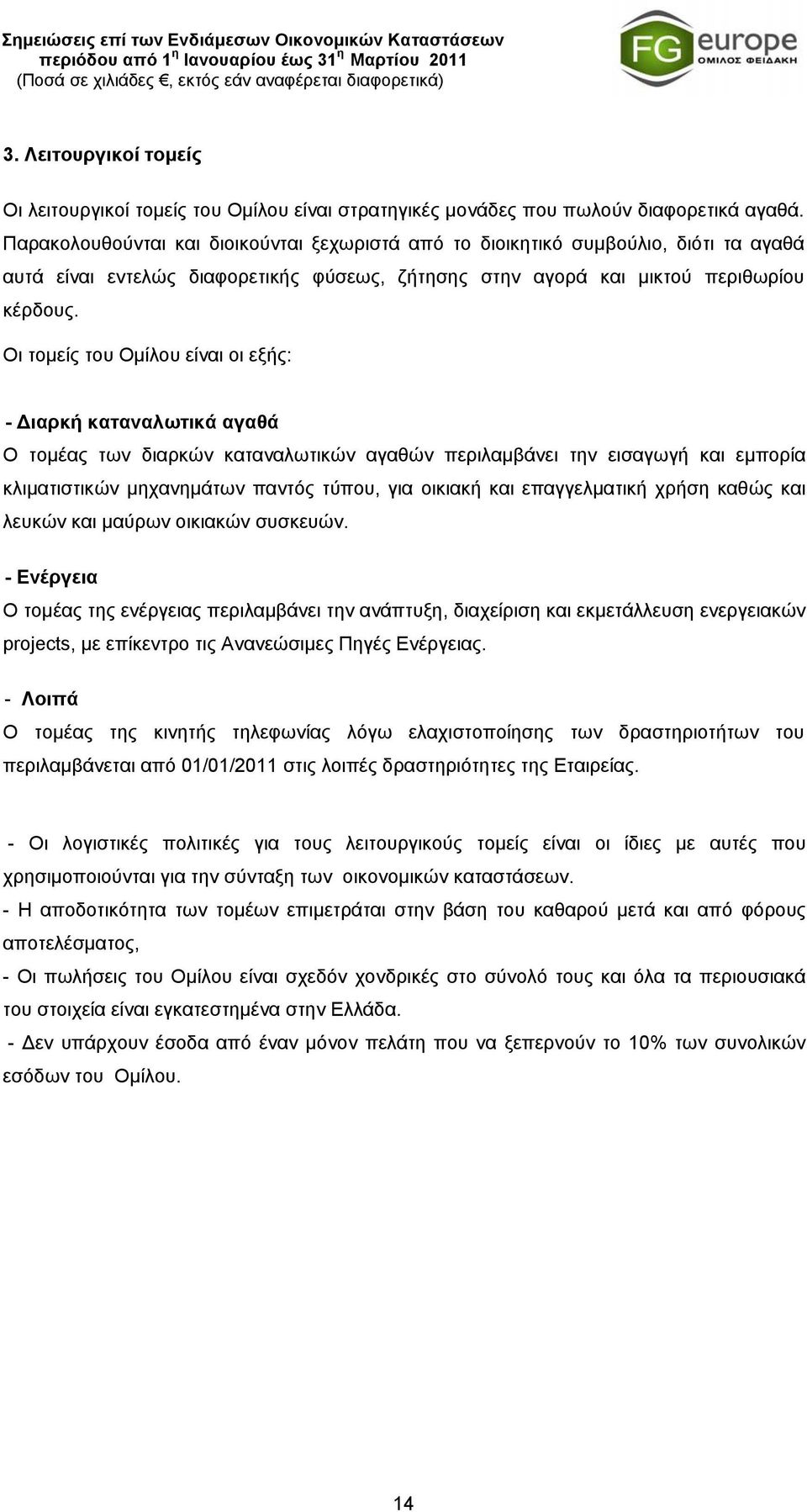 Οι τομείς του Ομίλου είναι οι εξής: - Διαρκή καταναλωτικά αγαθά Ο τομέας των διαρκών καταναλωτικών αγαθών περιλαμβάνει την εισαγωγή και εμπορία κλιματιστικών μηχανημάτων παντός τύπου, για οικιακή και