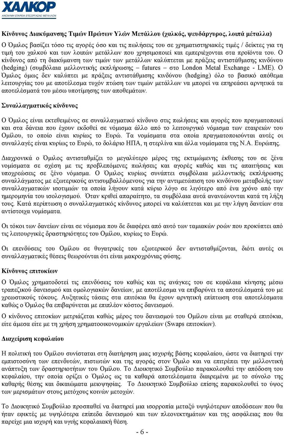 Ο κίνδυνος από τη διακύµανση των τιµών των µετάλλων καλύπτεται µε πράξεις αντιστάθµισης κινδύνου (hedging) (συµβόλαια µελλοντικής εκπλήρωσης futures στο London Metal Exchange - LME).