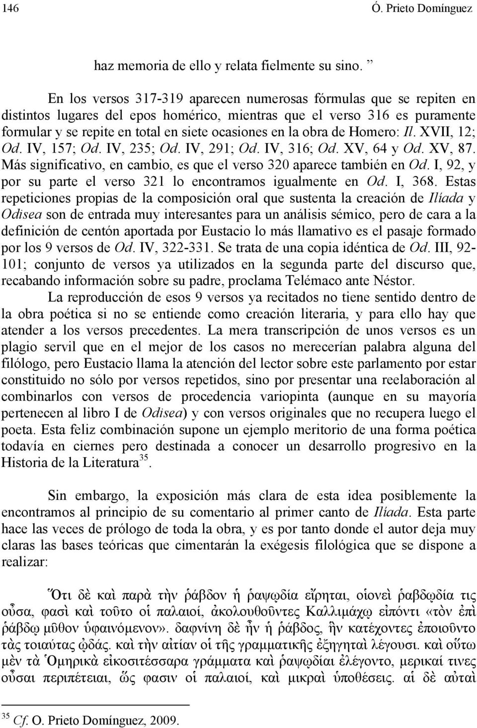 obra de Homero: Il. XVII, 12; Od. IV, 157; Od. IV, 235; Od. IV, 291; Od. IV, 316; Od. XV, 64 y Od. XV, 87. Más significativo, en cambio, es que el verso 320 aparece también en Od.