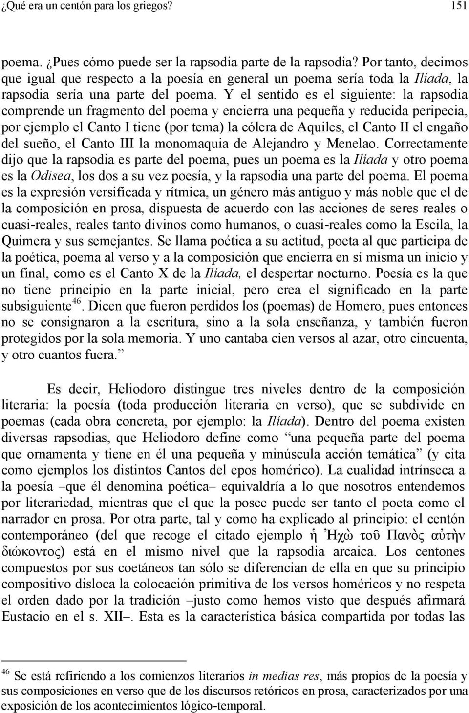 Y el sentido es el siguiente: la rapsodia comprende un fragmento del poema y encierra una pequeña y reducida peripecia, por ejemplo el Canto I tiene (por tema) la cólera de Aquiles, el Canto II el