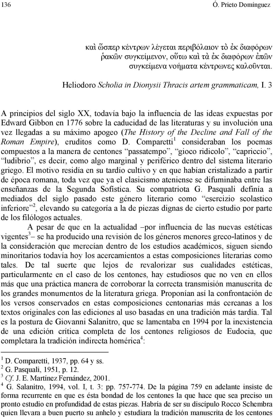 3 A principios del siglo XX, todavía bajo la influencia de las ideas expuestas por Edward Gibbon en 1776 sobre la caducidad de las literaturas y su involución una vez llegadas a su máximo apogeo (The