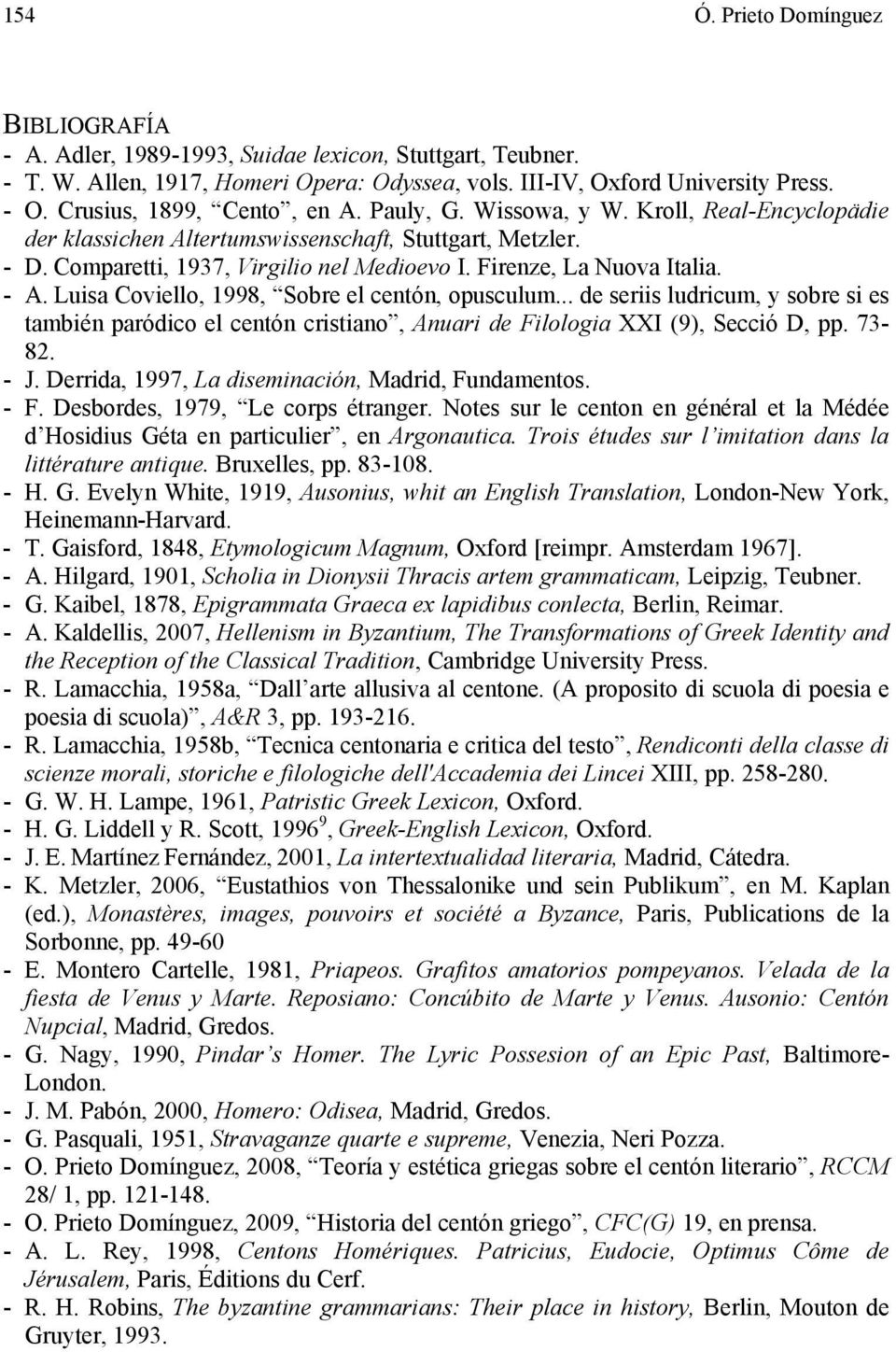 Firenze, La Nuova Italia. - A. Luisa Coviello, 1998, Sobre el centón, opusculum... de seriis ludricum, y sobre si es también paródico el centón cristiano, Anuari de Filologia XXI (9), Secció D, pp.