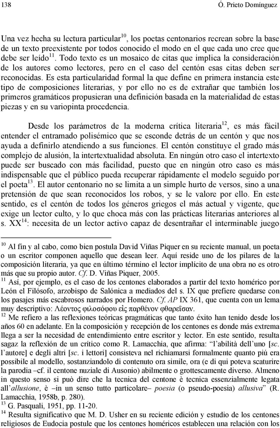 Todo texto es un mosaico de citas que implica la consideración de los autores como lectores, pero en el caso del centón esas citas deben ser reconocidas.