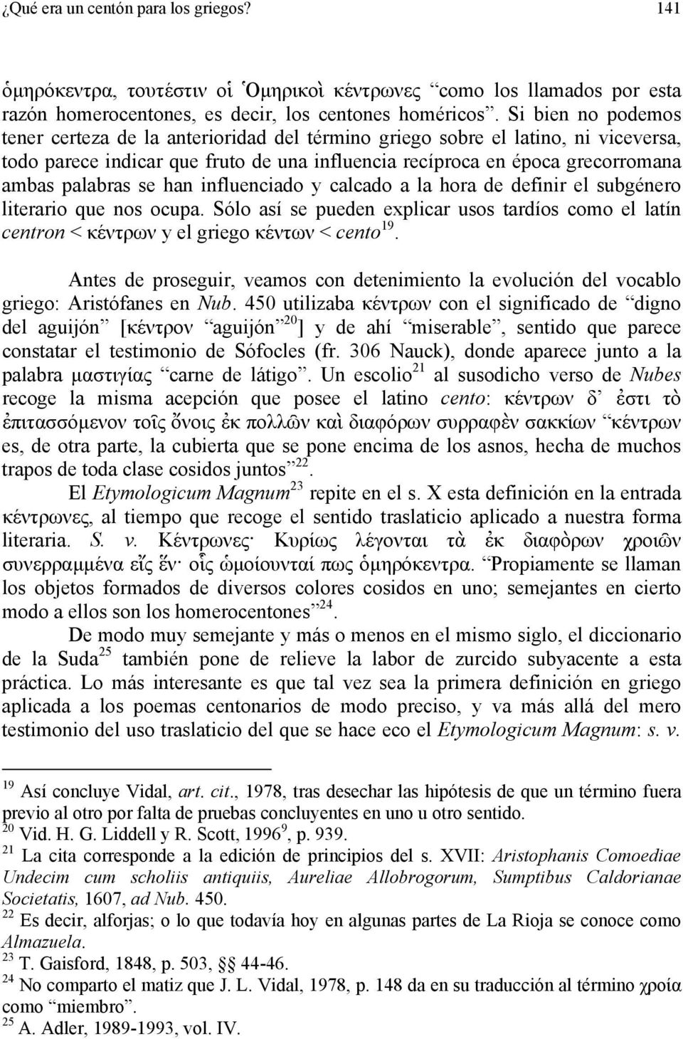 han influenciado y calcado a la hora de definir el subgénero literario que nos ocupa. Sólo así se pueden explicar usos tardíos como el latín centron < κέντρων y el griego κέντων < cento 19.