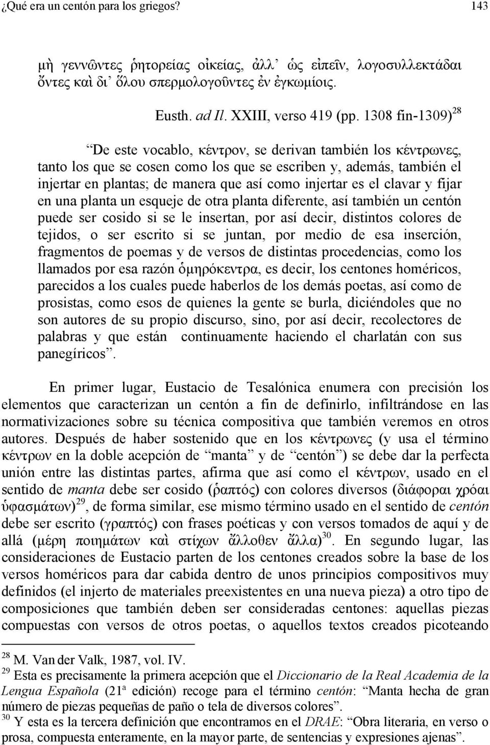 injertar es el clavar y fijar en una planta un esqueje de otra planta diferente, así también un centón puede ser cosido si se le insertan, por así decir, distintos colores de tejidos, o ser escrito