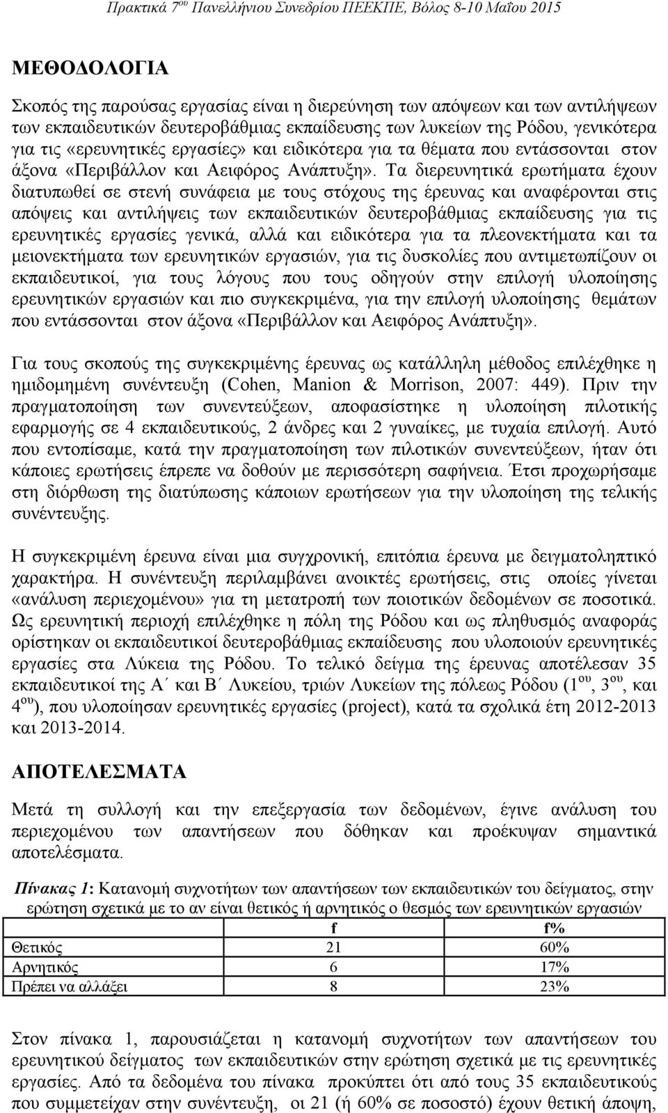 Τα διερευνητικά ερωτήματα έχουν διατυπωθεί σε στενή συνάφεια με τους στόχους της έρευνας και αναφέρονται στις απόψεις και αντιλήψεις των εκπαιδευτικών δευτεροβάθμιας εκπαίδευσης για τις ερευνητικές